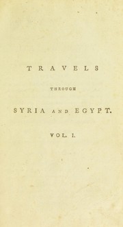 Cover of: Travels through Syria and Egypt, in the years 1783, 1784, and 1785. Containing the present natural and political state of those countries, their productions, arts, manufactures, and commerce; with observations on the manners,customs, and government of the Turks and Arabs. Illustrated with copper plates