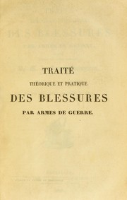 Cover of: Trait©♭ th©♭orique et pratique des blessures par armes de guerre: r©♭gig©♭ d'apr©·s les le©ʹons cliniques de M. le baron Dupuytren ..