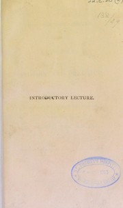 Cover of: Introductory lecture to a course of lectures on the theory and practice of physic: to be delivered at the Medical School in Aldersgate Street