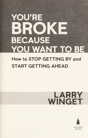 Cover of: You're broke because you want to be: how to stop getting by and start getting ahead