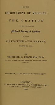 Cover of: On the improvement of medicine : the oration delivered before the Medical Society of London, at their sixty-fifth anniversary, March 8th, 1838
