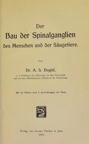 Der Bau der Spinalganglien des Menschen und der S©Þugetiere by A. S. Dogiel