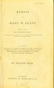 Cover of: Memoir of Mary M. Ellis, wife of the Rev. William Ellis ... including notices of heathen society, of the details of missionary life, and the remarkable manifestations of divine goodness in severe and protracted affliction