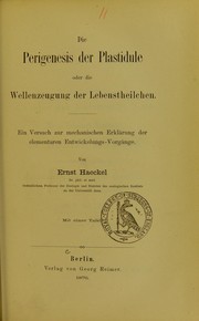 Cover of: Die Perigenesis der Plastidule oder die Wellenzeugung der Lebenstheilchen: ein Versuch zur mechanischen Erkl©Þrung der elementaren Entwickelungs-Vorg©Þnge