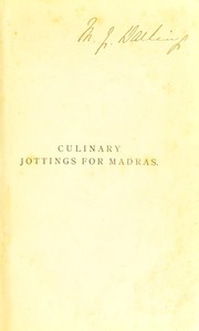 Cover of: Culinary jottings: a treatise in thirty chapters on reformed cookery for Anglo-Indian exiles, based upon modern English, and continental principles, with thirty menus for little dinners worked out in detail, and an essay on our kitchens in India