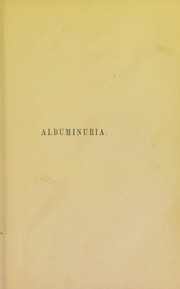 Cover of: Albuminuria, with and without dropsy: its different forms, pathology, and treatment