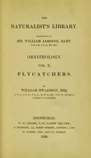 The natural arrangement and relations of the family of flycatchers, or muscicapidae by William John Swainson