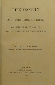 Theosophy and the higher life, or, Spiritual dynamics and the divine and miraculous man by George Wyld