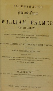 Cover of: Illustrated life and career of William Palmer of Rugeley: containing details of his conduct as schoolboy ... with original letters of William and Anne Palmer and other authentic documents ...