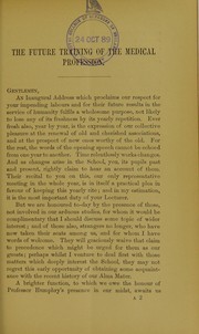 Cover of: The future training of the medical profession: an inaugural address, delivered at St. George's Hospital, on October 1, 1888