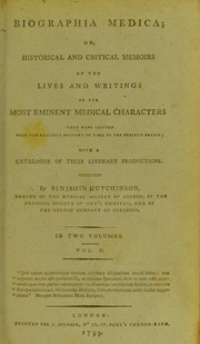 Cover of: Biographia medica, or, Historical and critical memoirs of the lives and writings of the most eminent medical characters that have existed from the earliest account of time to the present period: with a catalogue of their literary productions