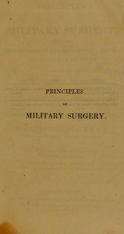 Cover of: Principles of military surgery: comprising observations on the arrangement, police, and practice of hospitals, and on the history, treatment, and anomalies of variola and syphilis ...