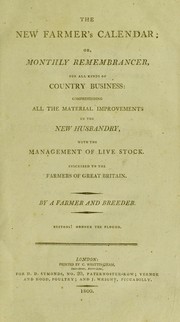 Cover of: The new farmer's calendar; or, monthly remembrancer, for all kinds of country business: comprehending all the material improvements in the new husbandry, with the management of live stock ...