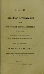 Case of perfect anchylosis of the five superior cervical vertebrae to each other : and complete dislocation backwards of the 5th from the 6th, without fracture by Stanley Stephen S.
