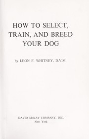 Cover of: How to select, train, and breed your dog by Leon Fradley Whitney