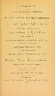 Cover of: Catalogue of a very interesting collection of United States and foreign coins and medals: also, a small collection of ancient Greek and Roman coins ; the cabinet of Lyman Wilder ... to be sold at auction by Messrs. Bangs & Co. ...  on Wednesday, Thursday, Friday, and Saturday, May 21, 22, 23 and 24 1879