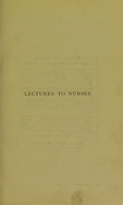 Cover of: Lectures to nurses: being a complete series of lectures to probationary nurses in their first, second and third years of training