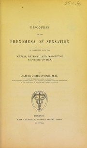 Cover of: A discourse on the phenomena of sensation as connected with the mental, physical, and instinctive faculties of man