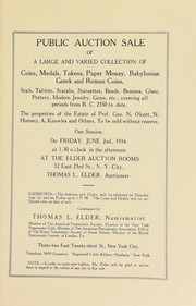Cover of: Public auction sale of a large and varied collection of coins, medals, tokens, paper money, Babylonian, Greek and Roman coins ... the properties of the estate of fprof. Geo. N. Olcott, N. Homsey, Al Knowles and others ... | Thomas L. Elder
