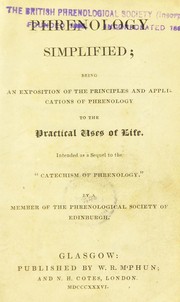 Cover of: Phrenology simplified; being an exposition of the principles and applications of phrenology to the practical uses of life: Intended as a sequel to the "Catechism of phrenology"