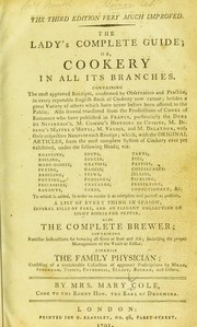 Cover of: The lady's complete guide; or, cookery in all its branches: containing the most approved receipts, confirmed by observation and practice, in every reputable English book of cookery now extant, besides a great variety of others which have never before been offered to the public ... To which is added ... the Complete brewer ... also the Family physician ...