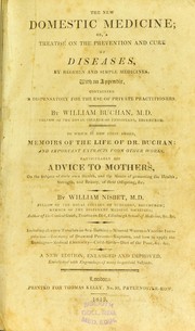 Cover of: The new domestic medicine : or, a treatise on the prevention and cure of diseases, by regimen and simple medicines. With an appendix, containing a dispensatory for the use of private practitioners. ... ; To which is now first added, memoirs of the life of Dr. Buchan : and important extracts from other works, particularly his Advice to mothers, ... by William Buchan M.D.