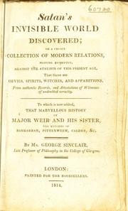 Satan's invisible world discovered, or, A choice collection of modern relations proving evidently, against the atheists of this present age, that there are devils. Spirits, witches, and apparitions, from authentic records, and attestations of witnesses of undoubted veracity by Sinclair, George