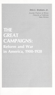 The great campaigns: reform and war in America, 1900-1928 by Otis L. Graham