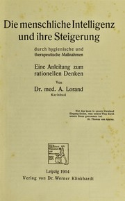 Cover of: Die menschliche Intelligenz und ihre Steigerung: durch hygienische und therapeutische Massnahmen : eine Anleitung zum rationellen Denken