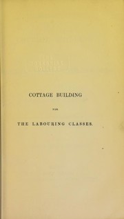 Cover of: Cottage building, or, Hints for improving the dwellings of the labouring classes by C. Bruce Allen