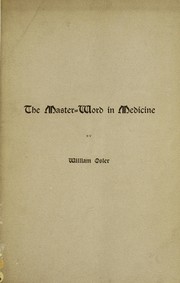Cover of: The master-word in medicine: an address to medical students on the occasion of the opening of the new buildings of the medical faculty of the University of Toronto, Oct. 1, 1903