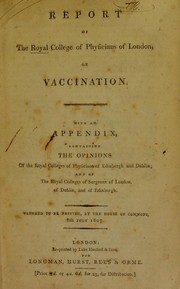 Cover of: Report of the Royal College of Physicians of London on vaccination. With an appendix, containing the opinions of the Royal Colleges of Physicians of Edinburgh and Dublin; and of the Royal Colleges of Surgeons of London, of Dublin, and of Edinburgh
