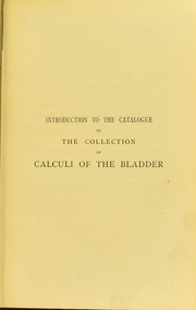 Cover of: Introduction to the catalogue of the collections of calculi of the bladder upwards of one thousand in number (besides foreign bodies) removed by operation