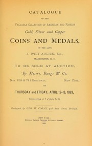 Cover of: Catalogue of the valuable collection of American and foreign gold, silver and copper coins and medals, of the late J. Wily Aulick ...