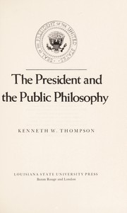 Cover of: The President and the public philosophy by Thompson, Kenneth W.