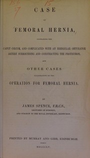 Cover of: Case of femoral hernia, containing the caput coecum, and complicated with an irregular obturator artery surrounding and constricting the protrusion, and other cases illustrative of the operation for femoral hernia