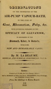 Cover of: Observations on the properties of the air-pump vapour-bath, in the cure of gout, rheumatism, palsy, etc. : with occasional remarks on the efficacy of galvanism, in disorders of the stomach, liver, and bowels, with some new and remarkable cases by Michael La Beaume