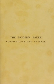 Cover of: The modern baker, confectioner and caterer: a practical and scientific work for the baking and allied trades