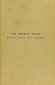 Cover of: The modern baker, confectioner and caterer: a practical and scientific work for the baking and allied trades