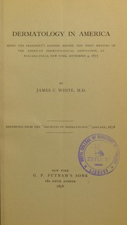 Cover of: Dermatology in America: being the president's address before the first meeting of the American Dermatological Association, at Niagara Falls, New York, September 4, 1877