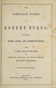 Cover of: The complete works of Robert Burns: containing his poems, songs, and correspondence. With a new life of the poet, and notices, critical and biographical