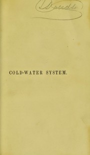 The cold-water system: an essay : exhibiting the real merits, and most safe and effectual employment, of this excellent system in indigestion, costiveness, asthma, cough, consumption, rheumatism, gout, &c; with cautionary remarks, addressed to people of extreme opinions, and some new cases by Graham, Thomas John, 1795?-1876