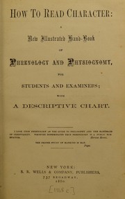 Cover of: How to read character: a new illustrated hand-book of phrenology and physiognomy for students and examiners; with a descriptive chart