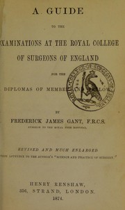 Cover of: A guide to the examinations at the Royal College of Surgeons of England for the diplomas of Member and Fellow by Frederick James Gant, Frederick James Gant