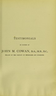 Cover of: Testimonials in favour of John M. Cowan, B.A., M.B., B.C., fellow of the Faculty of Physicians and Surgeons by John Cowan