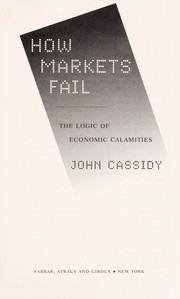 Cover of: How markets fail : the logic of economic calamities by 