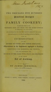 Cover of: Two thousand five hundred practical recipes in family cookery: in which the whole art of preparing food and drink for the human stomach is simplified and explained, in accordance to the best knowledge of the age, and most conducive to the health and happiness of our species; with an introduction on the duties of cooks and other servants; observations on the implements employed in cooking; instructions for marketing, for trussing, and for performing the honours of the table with grace and propriety in the whole art of carving