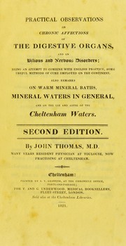 Cover of: Practical observations on chronic affections of the digestive organs, and on bilious and nervous disorders: being an attempt to combine with English practice some useful methods of cure employed on the continent : also remarks on warm mineral baths, mineral waters in general, and on the use and abuse of the Cheltenham waters