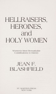 Cover of: Hellraisers, heroines, and holy women: women's most remarkable contributions to history
