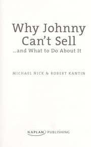 Why Johnny can't sell-- and what to do about it by Michael J. Nick, Michael Nick, Robert Kantin